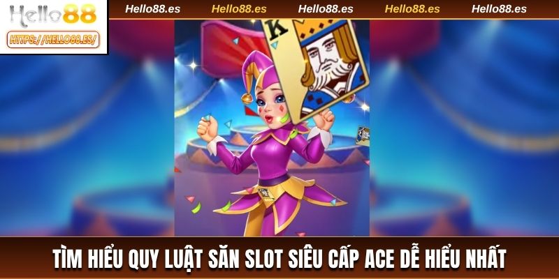 Tìm hiểu quy luật săn slot Siêu Cấp ACE dễ hiểu nhất