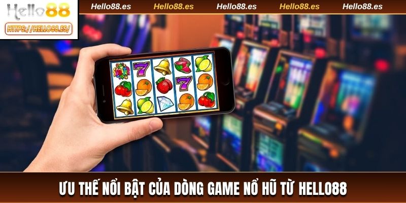 Ưu thế nổi bật của dòng game nổ hũ từ HELLO88